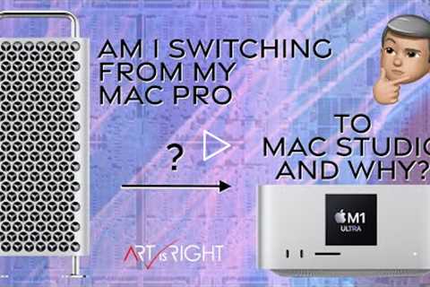 Am I switching from my Mac Pro to Mac Studio and why?