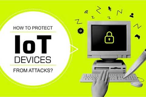 How to Protect IoT Devices from Attacks?