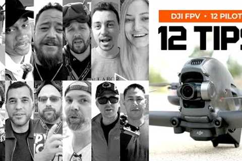 12 Tips from 12 Pilots - DJI FPV Drone