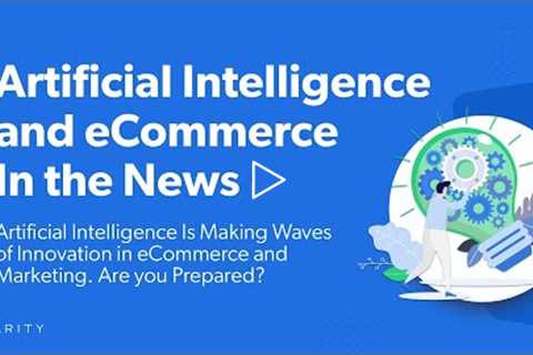 AI In The News: 9 eCommerce Trends That You Need To Know