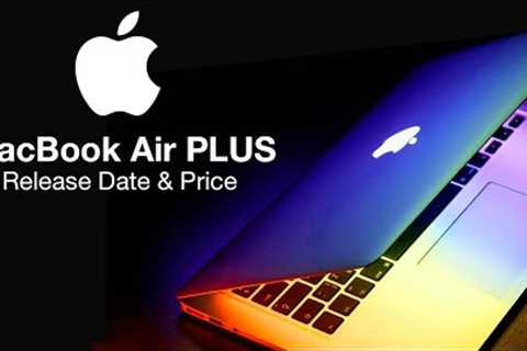 MacBook Air PLUS Release Date and Price - 15 inch Spring 2023 LAUNCH!