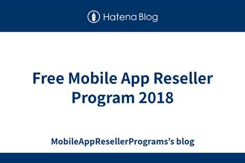 Free Mobile App Reseller Program 2018 - MobileAppResellerPrograms’s blog