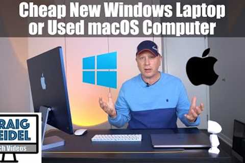 Buy a Cheap New Windows Laptop or Used macOS Computer?