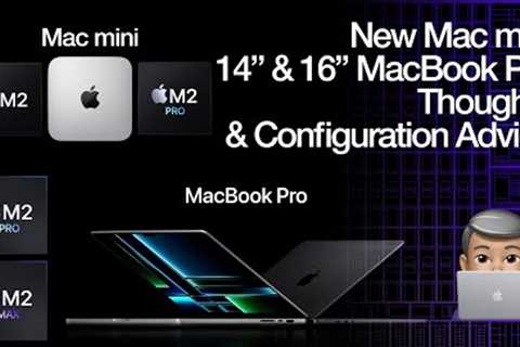 Thoughts & Configuration Advice on the new Mac mini M2, M2 Pro 14 & 16 MacBook Pro M2 Pro,..