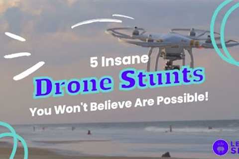 5 Insane Drone Stunts You Won''t Believe Are Possible!