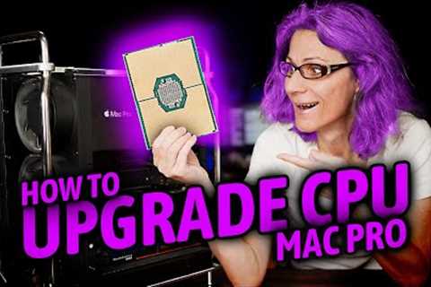 How To Upgrade CPU In Apple 2019 Mac Pro - The Complete Guide