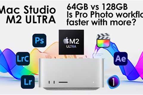 Mac Studio M2 ULTRA 64GB vs 128GB Is it faster in Pro Photo Workflow?
