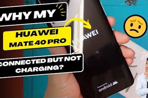 Why is my Huawei Mate 40 Pro connected but not charging Huawei charging port replacement