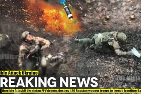 Horrible Attack!! Ukrainian FPV drones destroy 120 Russian wagner troops in trench frontline Bakhmut