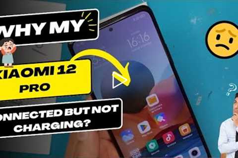 Why is my Xiaomi 12 Pro connected but not charging -Xiaomi charging port replacement