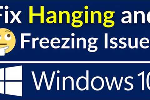 Fix Windows 10 Hanging and Freezing Problem | Solve Hanging Issue | Simple and Easy Solutions
