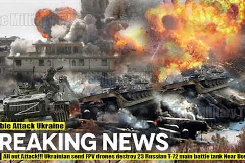 All out Attack!!! Ukrainian send FPV drones destroy 23 Russian T-72 main battle tank Near Donetsk