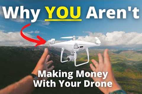 Why YOU Aren''t Making Money With Your Drone