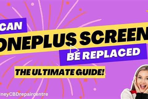Can OnePlus Screen Be Replaced? The Ultimate Guide!