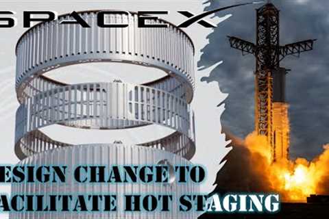 SpaceX Starship''s interstage design change to facilitate hot staging | Ramping up for next testing!