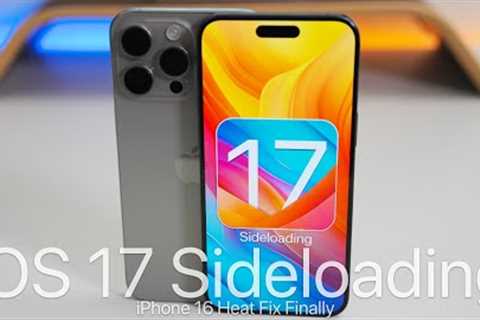 iOS 17 Sideloading Update and iPhone 16 Heat Fix Finally!