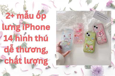 2+ mẫu ốp lưng iPhone 14 hình thú dễ thương, chất lượng