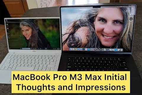 MacBook Pro M3 Max Initial Thoughts and Impressions