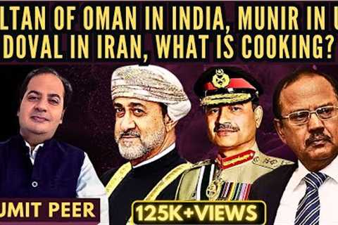 Sumit Peer • Sultan of Oman in India • Munir in US • Doval in Iran • What is cooking?