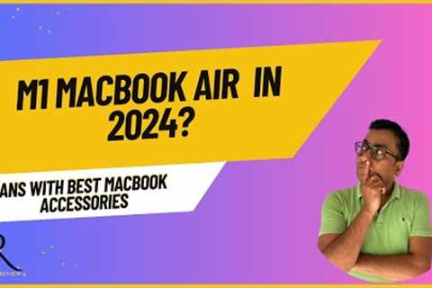 Is M1 MacBook Air still worthy in 2024? Ans with best accessories which need from day 1