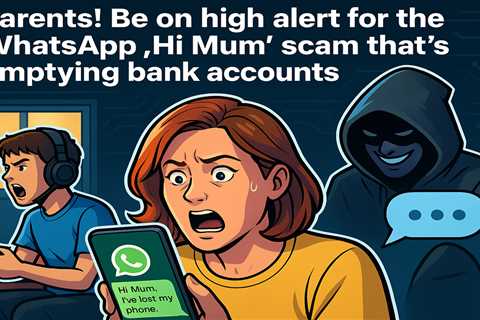 Parents! Be on high alert for the WhatsApp 'Hi Mum' scam that's emptying bank accounts