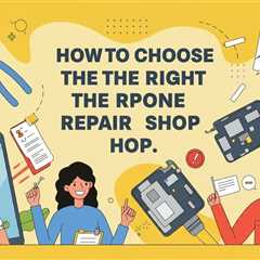 How to Choose the Right Phone Repair Shop