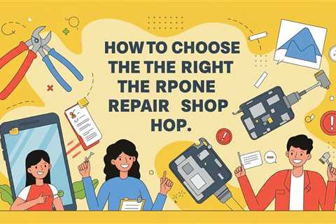 How to Choose the Right Phone Repair Shop