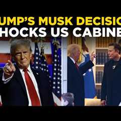 LIVE | Trump''s Surprising Decision Elon Musk Reportedly Shocks Entire United States Cabinet Members