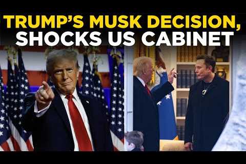 LIVE | Trump''s Surprising Decision Elon Musk Reportedly Shocks Entire United States Cabinet Members