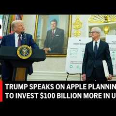 LIVE: Trump speaks on Apple planning to invest $100 billion more in the US