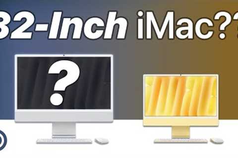 Is Apple Releasing a 32-Inch iMac?
