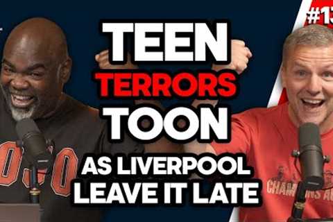 Teen Terrors Toon As Liverpool Leave It Late | Episode 134
