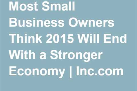 Most Small Business Owners Think 2015 Will End With a Stronger Economy | Inc.com