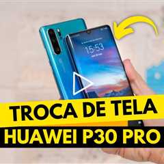 Troca de tela do Huawei P30 Pro: processo completo e satisfatório