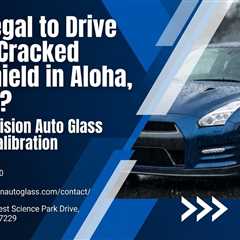 Is It Illegal to Drive with a Cracked Windshield in Aloha, Oregon?