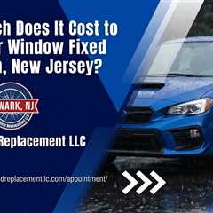 How Much Does It Cost to Get a Car Window Fixed in Clifton, New Jersey?