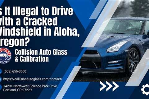 Is It Illegal to Drive with a Cracked Windshield in Aloha, Oregon?