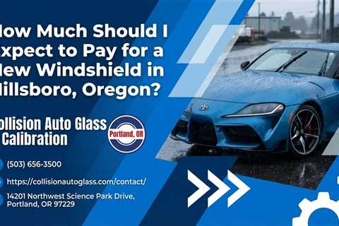 How Much Should I Expect to Pay for a New Windshield in Hillsboro, Oregon?
