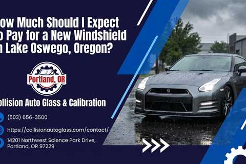How Much Should I Expect to Pay for a New Windshield in Lake Oswego, Oregon?