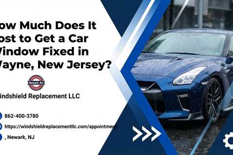 How Much Does It Cost to Get a Car Window Fixed in Wayne, New Jersey?