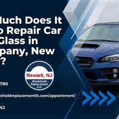 How Much Does It Cost to Repair Car Front Glass in Parsippany, New Jersey?