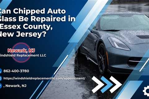 Can Chipped Auto Glass Be Repaired in Essex County, New Jersey?