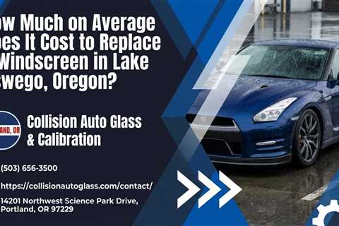 How Much on Average Does It Cost to Replace a Windscreen in Lake Oswego, Oregon?