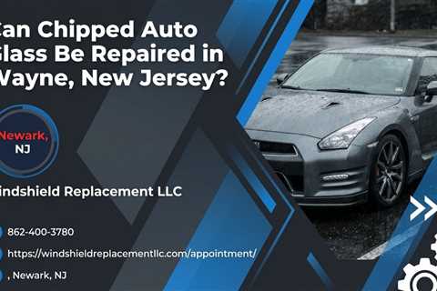 Can Chipped Auto Glass Be Repaired in Wayne, New Jersey?