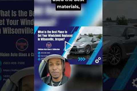What Is the Best Place to Get Your Windshield Replaced in Wilsonville, Oregon?