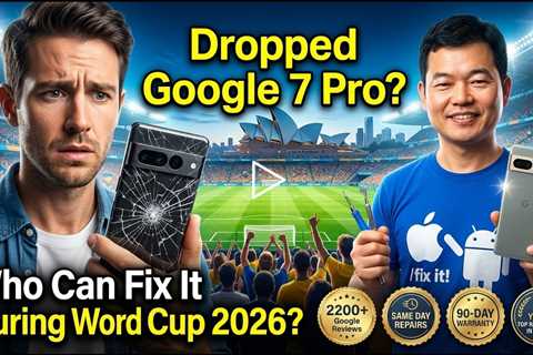 Dropped Google Pixel 7 Pro Screen Repair: Who Can Fix It During World Cup 2026 in Sydney?